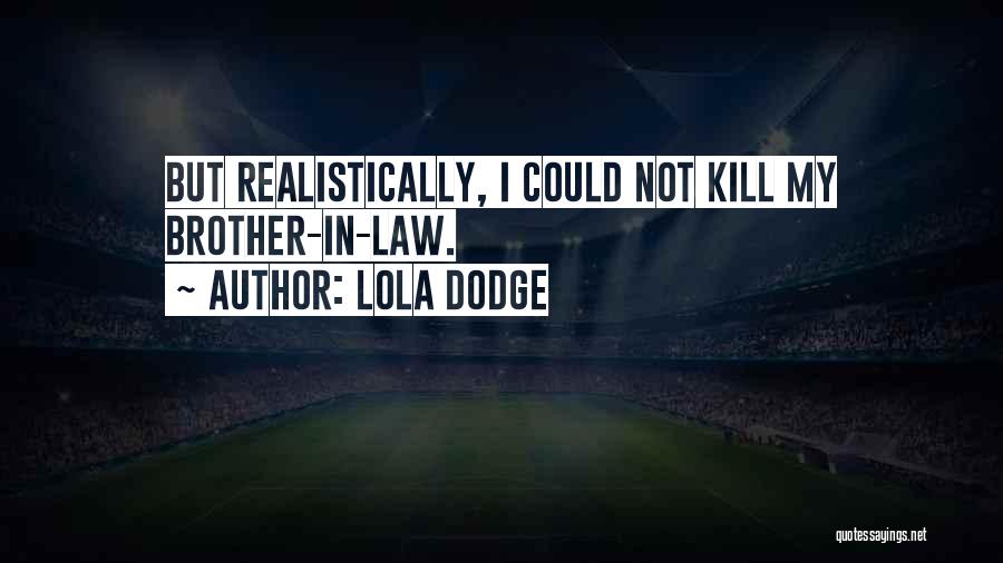 Lola Dodge Quotes: But Realistically, I Could Not Kill My Brother-in-law.