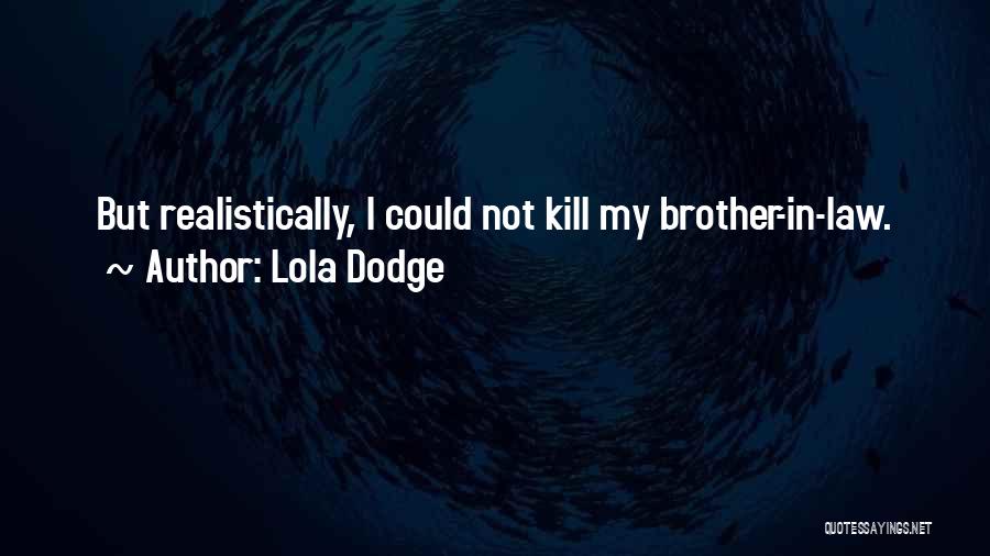Lola Dodge Quotes: But Realistically, I Could Not Kill My Brother-in-law.