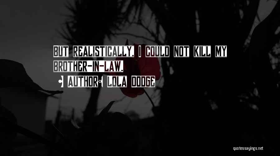 Lola Dodge Quotes: But Realistically, I Could Not Kill My Brother-in-law.