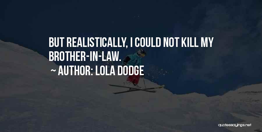 Lola Dodge Quotes: But Realistically, I Could Not Kill My Brother-in-law.