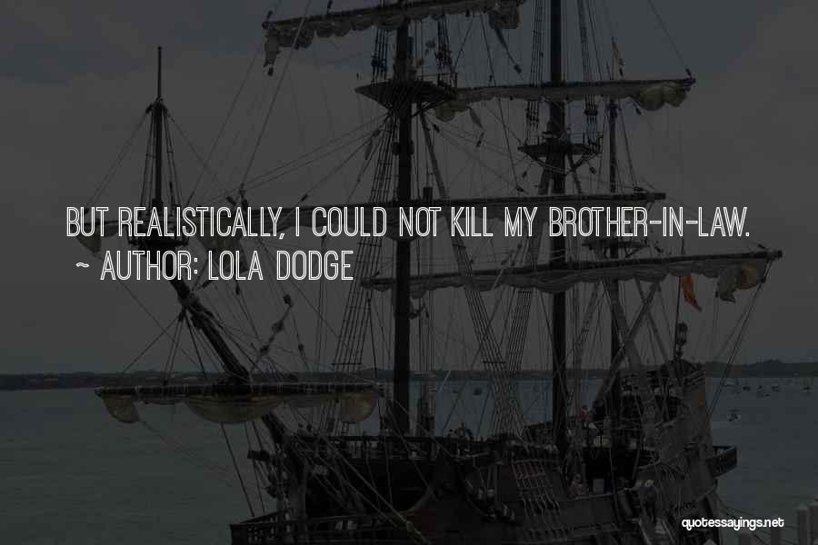 Lola Dodge Quotes: But Realistically, I Could Not Kill My Brother-in-law.