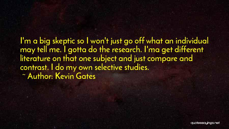 Kevin Gates Quotes: I'm A Big Skeptic So I Won't Just Go Off What An Individual May Tell Me. I Gotta Do The