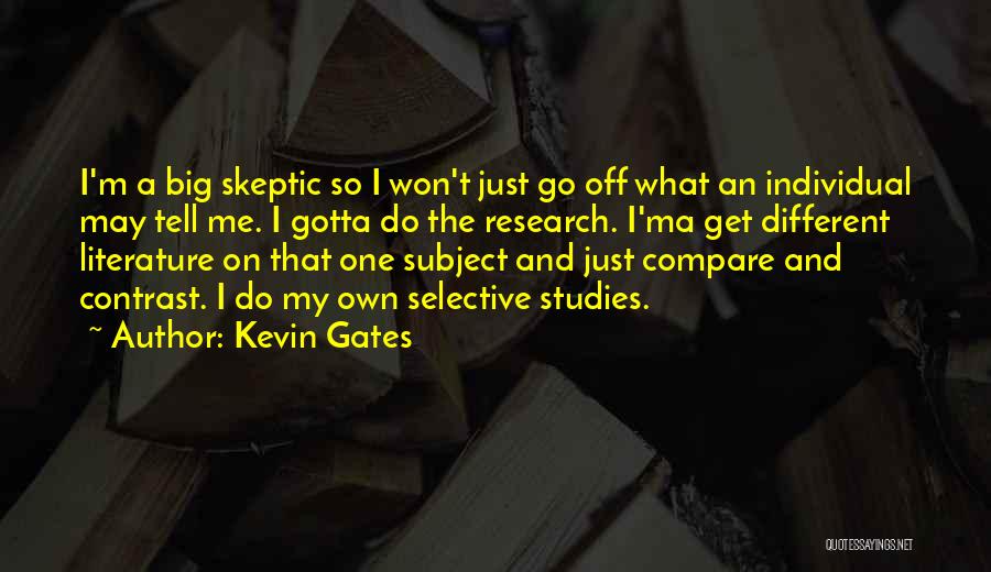 Kevin Gates Quotes: I'm A Big Skeptic So I Won't Just Go Off What An Individual May Tell Me. I Gotta Do The