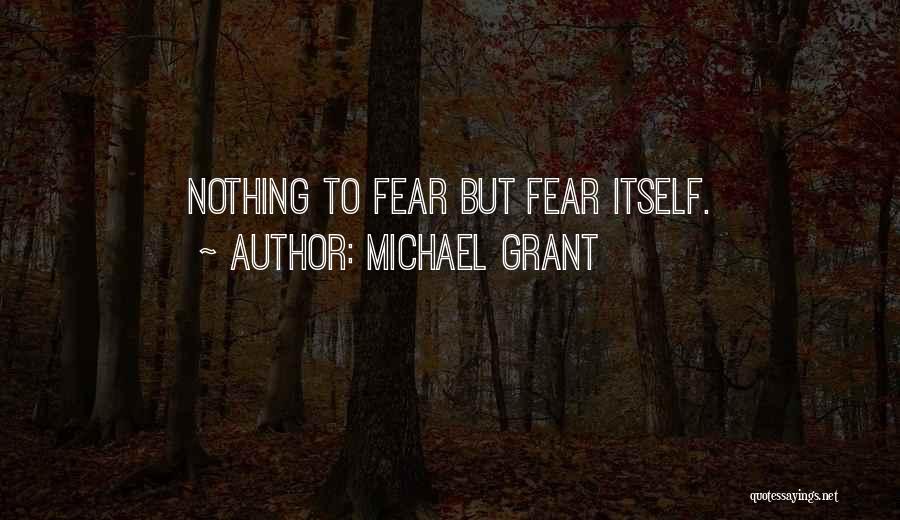 Michael Grant Quotes: Nothing To Fear But Fear Itself.