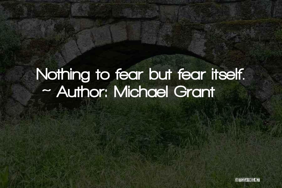 Michael Grant Quotes: Nothing To Fear But Fear Itself.