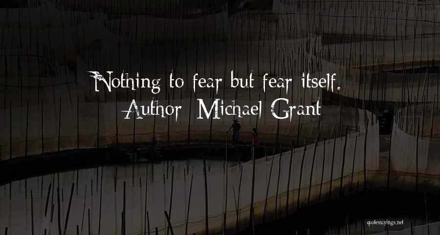 Michael Grant Quotes: Nothing To Fear But Fear Itself.