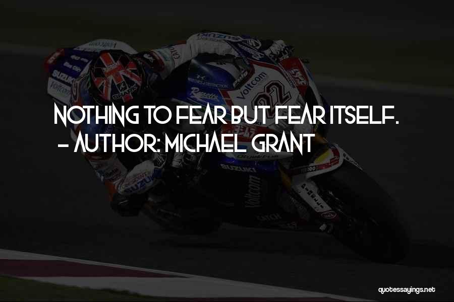 Michael Grant Quotes: Nothing To Fear But Fear Itself.