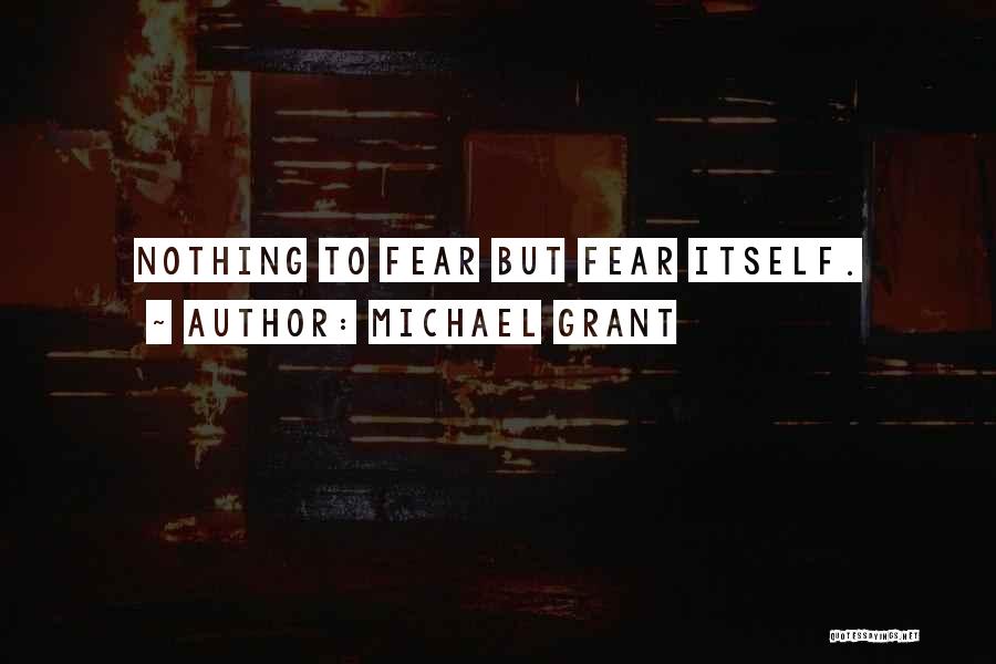 Michael Grant Quotes: Nothing To Fear But Fear Itself.