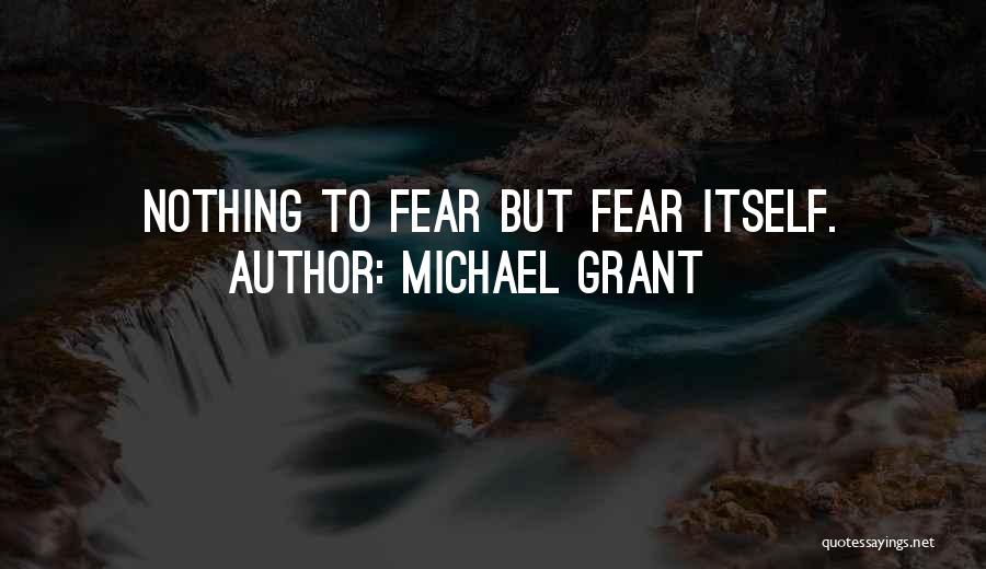 Michael Grant Quotes: Nothing To Fear But Fear Itself.