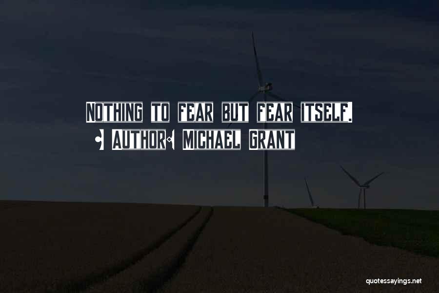 Michael Grant Quotes: Nothing To Fear But Fear Itself.