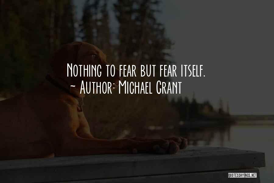 Michael Grant Quotes: Nothing To Fear But Fear Itself.