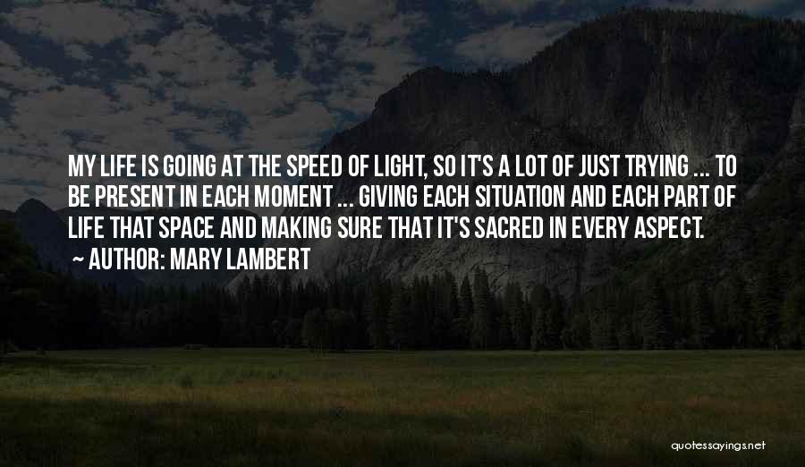 Mary Lambert Quotes: My Life Is Going At The Speed Of Light, So It's A Lot Of Just Trying ... To Be Present