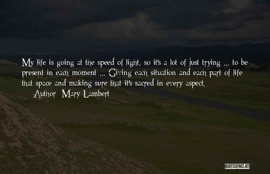 Mary Lambert Quotes: My Life Is Going At The Speed Of Light, So It's A Lot Of Just Trying ... To Be Present