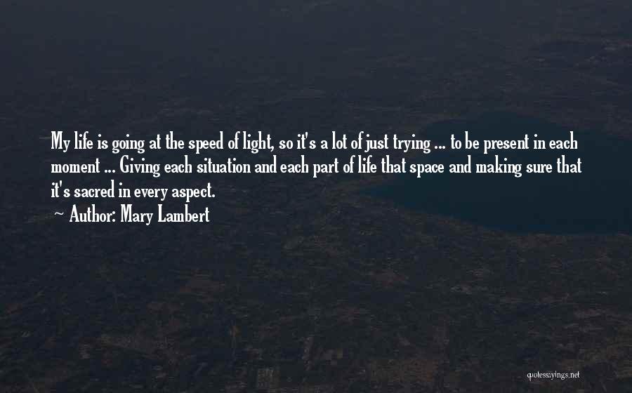 Mary Lambert Quotes: My Life Is Going At The Speed Of Light, So It's A Lot Of Just Trying ... To Be Present