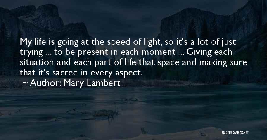 Mary Lambert Quotes: My Life Is Going At The Speed Of Light, So It's A Lot Of Just Trying ... To Be Present