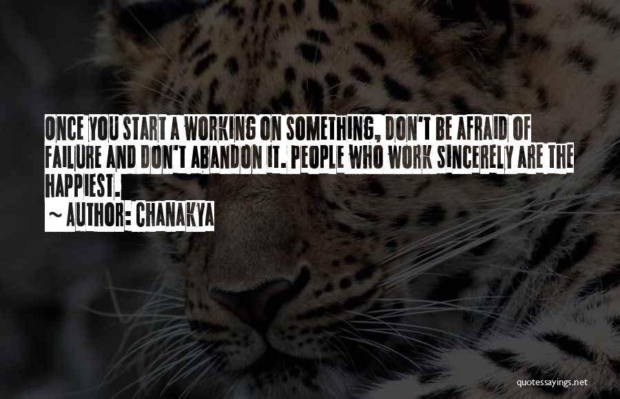 Chanakya Quotes: Once You Start A Working On Something, Don't Be Afraid Of Failure And Don't Abandon It. People Who Work Sincerely