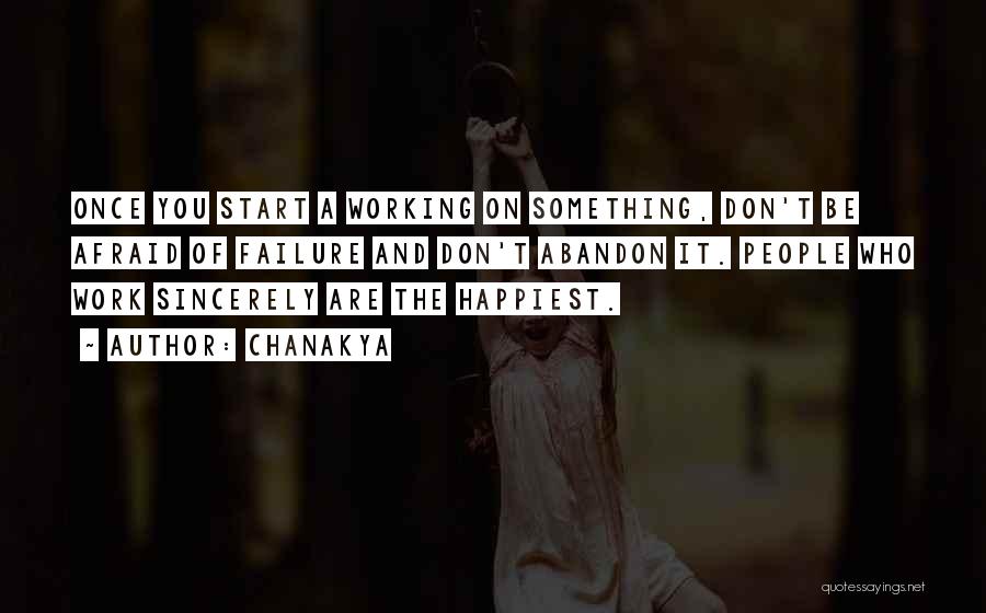 Chanakya Quotes: Once You Start A Working On Something, Don't Be Afraid Of Failure And Don't Abandon It. People Who Work Sincerely