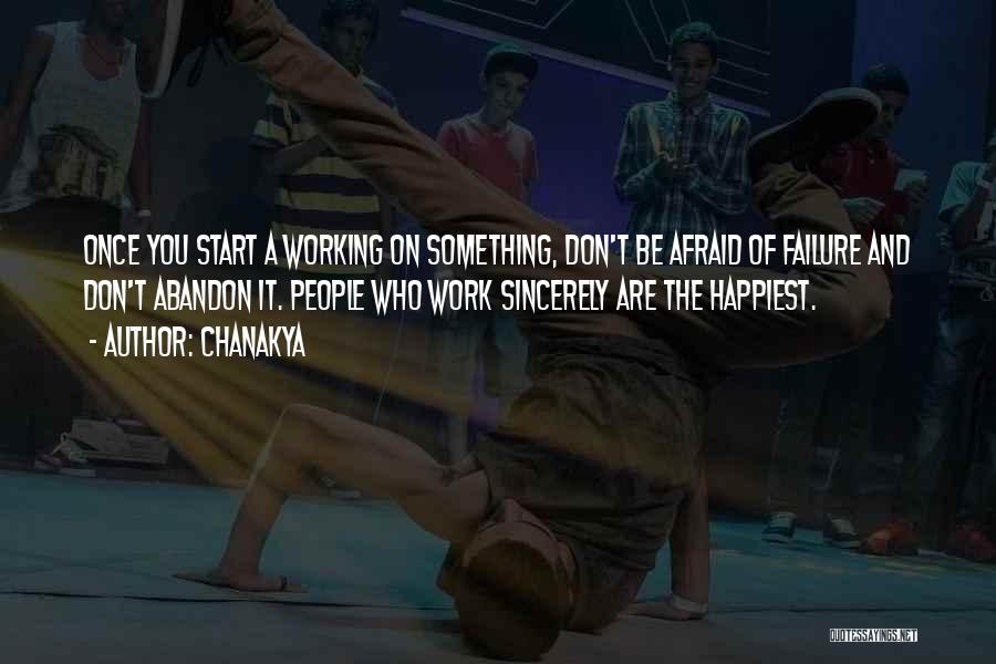 Chanakya Quotes: Once You Start A Working On Something, Don't Be Afraid Of Failure And Don't Abandon It. People Who Work Sincerely