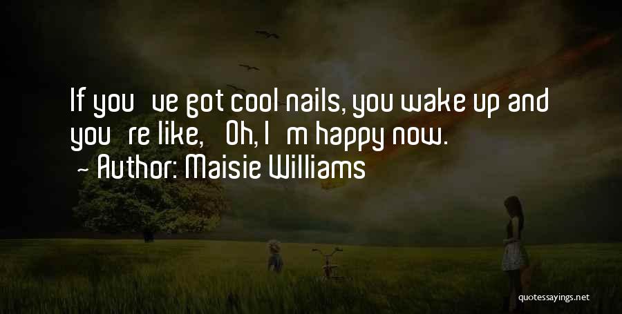 Maisie Williams Quotes: If You've Got Cool Nails, You Wake Up And You're Like, 'oh, I'm Happy Now.'