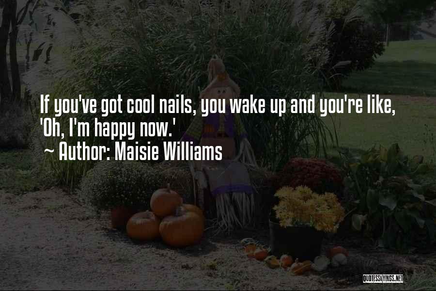 Maisie Williams Quotes: If You've Got Cool Nails, You Wake Up And You're Like, 'oh, I'm Happy Now.'