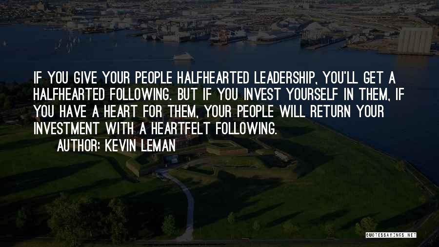 Kevin Leman Quotes: If You Give Your People Halfhearted Leadership, You'll Get A Halfhearted Following. But If You Invest Yourself In Them, If