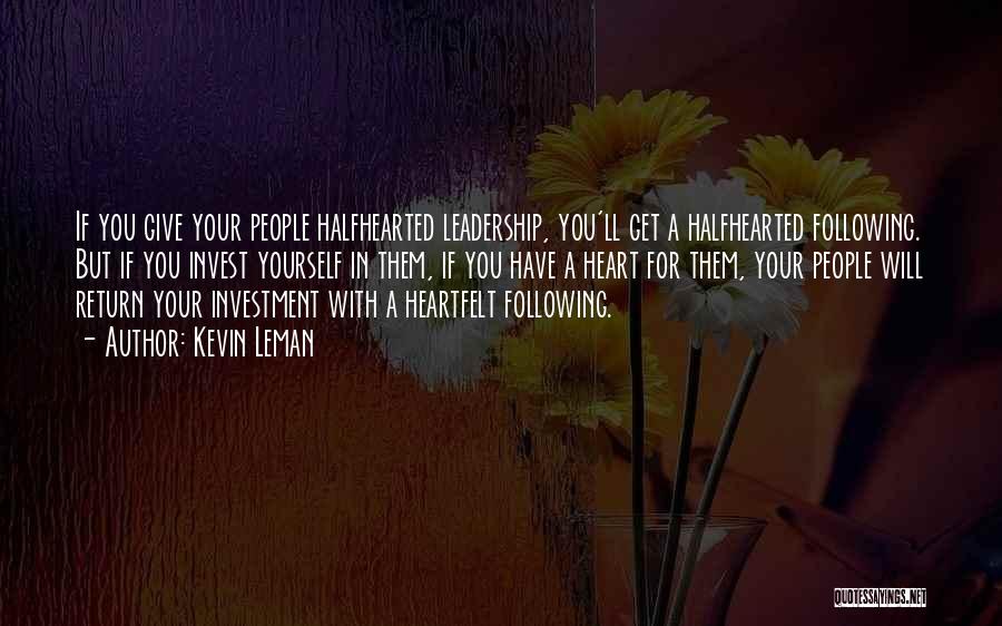 Kevin Leman Quotes: If You Give Your People Halfhearted Leadership, You'll Get A Halfhearted Following. But If You Invest Yourself In Them, If