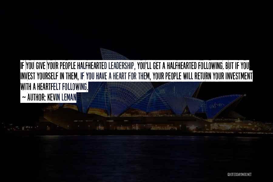 Kevin Leman Quotes: If You Give Your People Halfhearted Leadership, You'll Get A Halfhearted Following. But If You Invest Yourself In Them, If