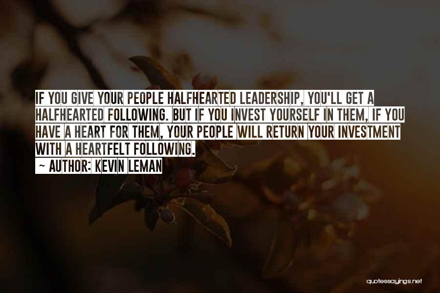 Kevin Leman Quotes: If You Give Your People Halfhearted Leadership, You'll Get A Halfhearted Following. But If You Invest Yourself In Them, If