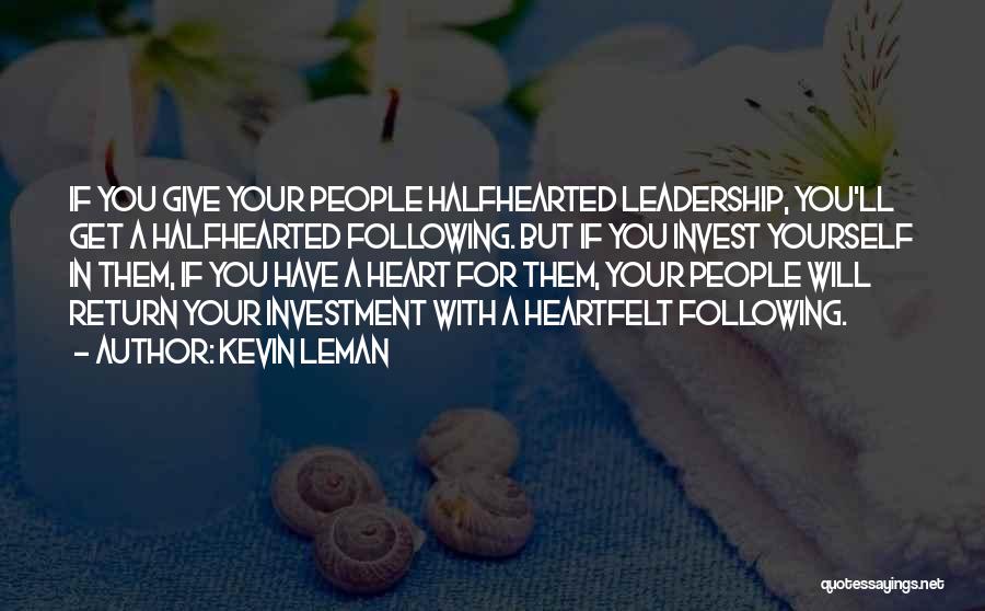 Kevin Leman Quotes: If You Give Your People Halfhearted Leadership, You'll Get A Halfhearted Following. But If You Invest Yourself In Them, If