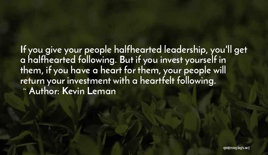 Kevin Leman Quotes: If You Give Your People Halfhearted Leadership, You'll Get A Halfhearted Following. But If You Invest Yourself In Them, If