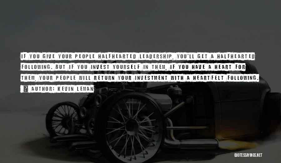 Kevin Leman Quotes: If You Give Your People Halfhearted Leadership, You'll Get A Halfhearted Following. But If You Invest Yourself In Them, If