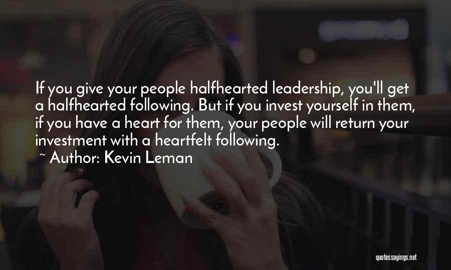 Kevin Leman Quotes: If You Give Your People Halfhearted Leadership, You'll Get A Halfhearted Following. But If You Invest Yourself In Them, If