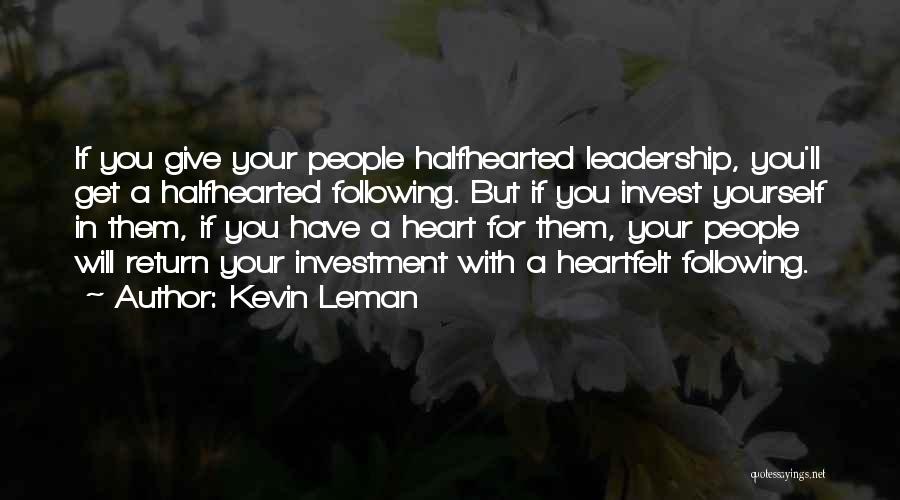 Kevin Leman Quotes: If You Give Your People Halfhearted Leadership, You'll Get A Halfhearted Following. But If You Invest Yourself In Them, If