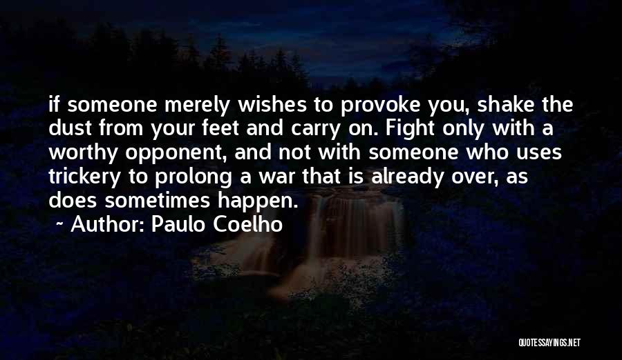 Paulo Coelho Quotes: If Someone Merely Wishes To Provoke You, Shake The Dust From Your Feet And Carry On. Fight Only With A