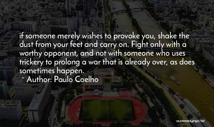 Paulo Coelho Quotes: If Someone Merely Wishes To Provoke You, Shake The Dust From Your Feet And Carry On. Fight Only With A