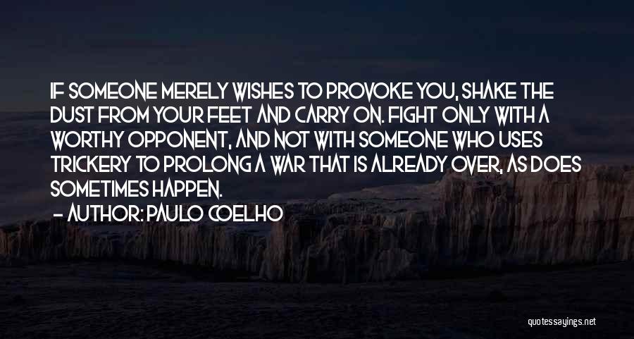 Paulo Coelho Quotes: If Someone Merely Wishes To Provoke You, Shake The Dust From Your Feet And Carry On. Fight Only With A