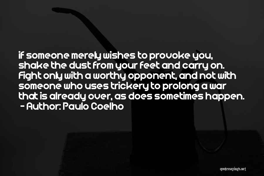 Paulo Coelho Quotes: If Someone Merely Wishes To Provoke You, Shake The Dust From Your Feet And Carry On. Fight Only With A