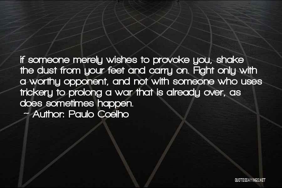 Paulo Coelho Quotes: If Someone Merely Wishes To Provoke You, Shake The Dust From Your Feet And Carry On. Fight Only With A