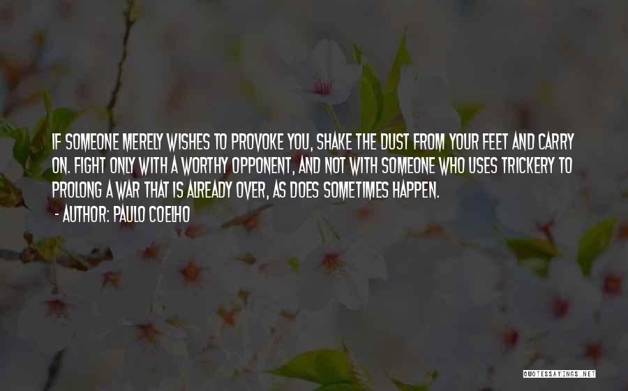 Paulo Coelho Quotes: If Someone Merely Wishes To Provoke You, Shake The Dust From Your Feet And Carry On. Fight Only With A