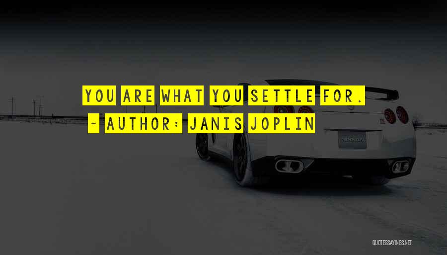 Janis Joplin Quotes: You Are What You Settle For.