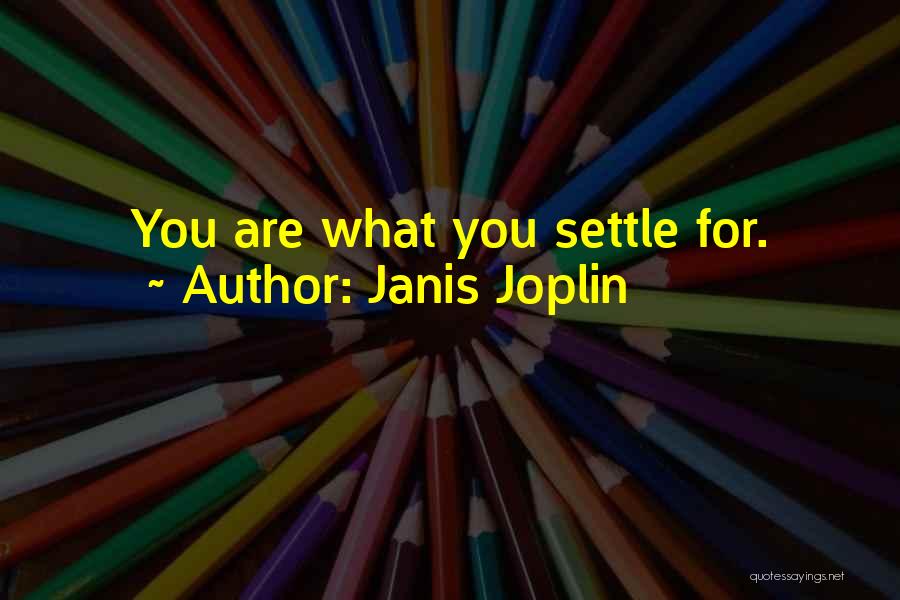 Janis Joplin Quotes: You Are What You Settle For.