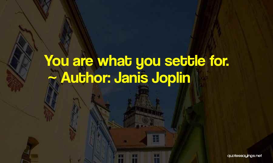 Janis Joplin Quotes: You Are What You Settle For.