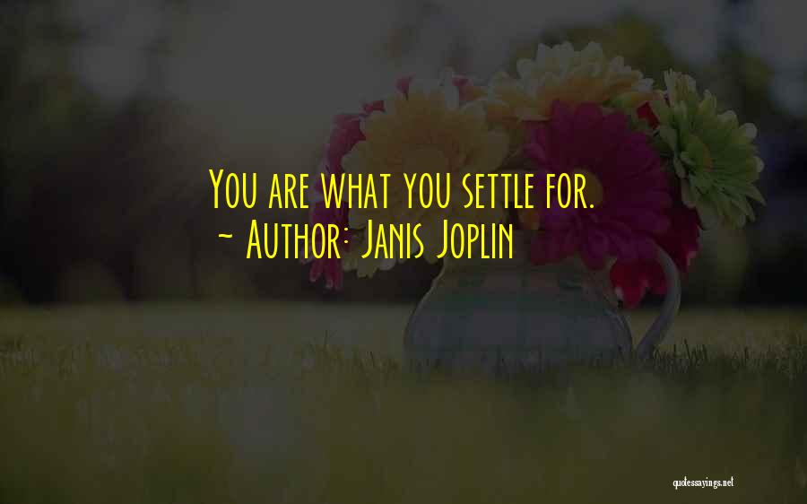 Janis Joplin Quotes: You Are What You Settle For.