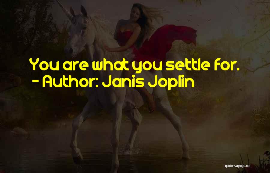 Janis Joplin Quotes: You Are What You Settle For.