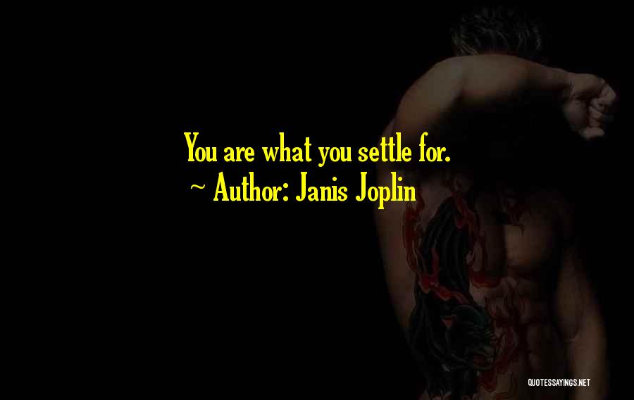 Janis Joplin Quotes: You Are What You Settle For.