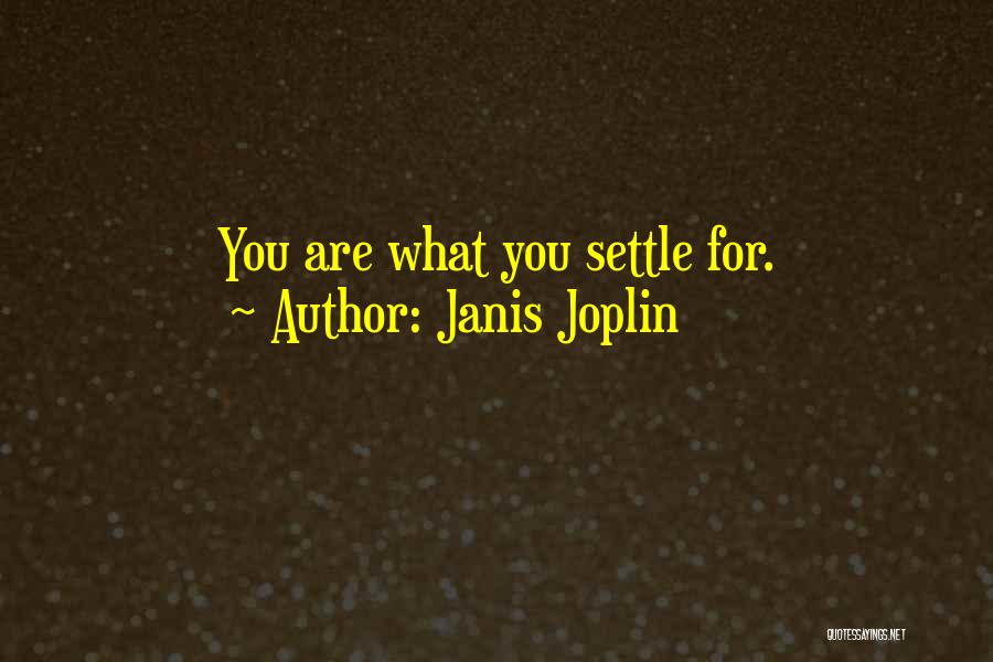 Janis Joplin Quotes: You Are What You Settle For.