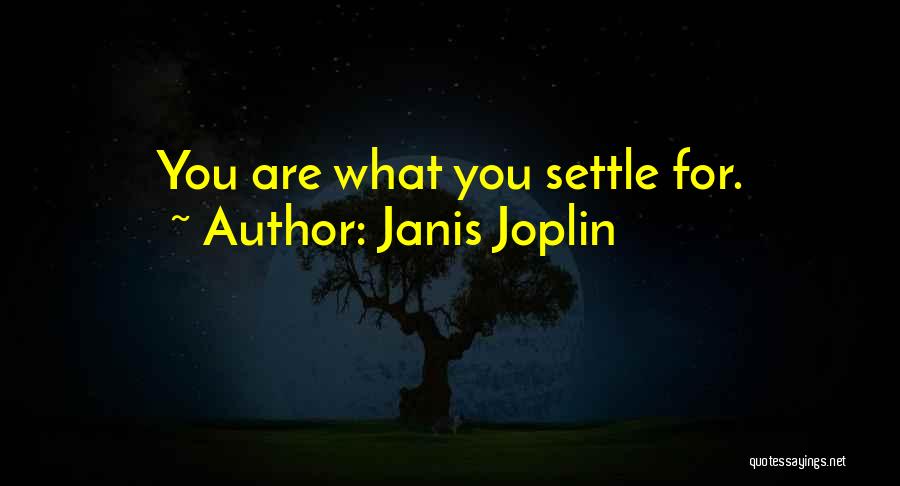 Janis Joplin Quotes: You Are What You Settle For.