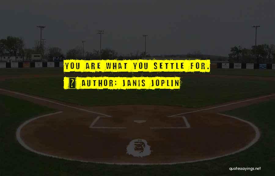 Janis Joplin Quotes: You Are What You Settle For.