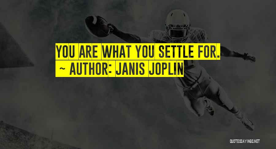 Janis Joplin Quotes: You Are What You Settle For.