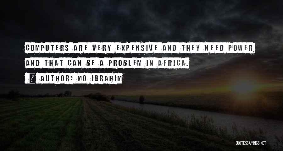 Mo Ibrahim Quotes: Computers Are Very Expensive And They Need Power, And That Can Be A Problem In Africa.